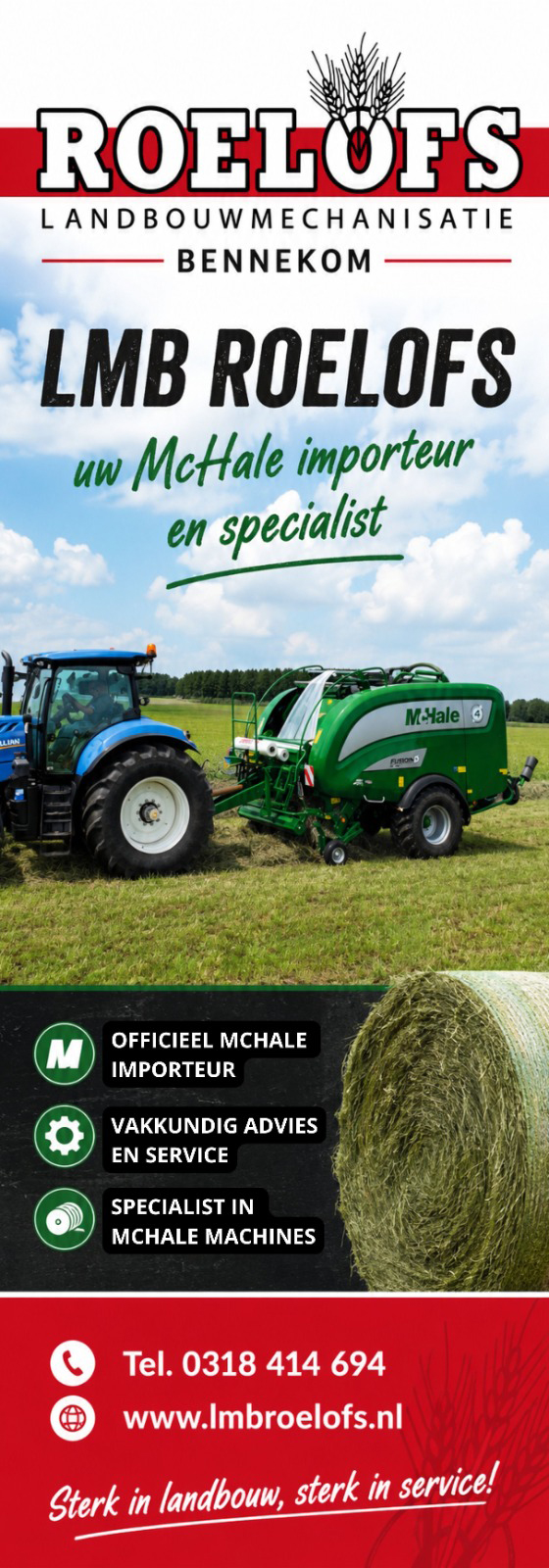 LMB Roelofs in Bennekom, uw McHale importeur en specialist voor balenpersen, balenwikkelaars, verdeeltechniek, balehandeling, maaiers en harken. LMB Roelofs in Bennekom, uw McHale importeur en specialist voor balenpersen, balenwikkelaars, verdeeltechniek, balehandeling, maaiers en harken.